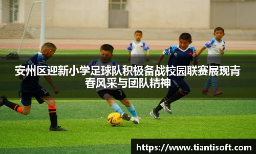 安州区迎新小学足球队积极备战校园联赛展现青春风采与团队精神